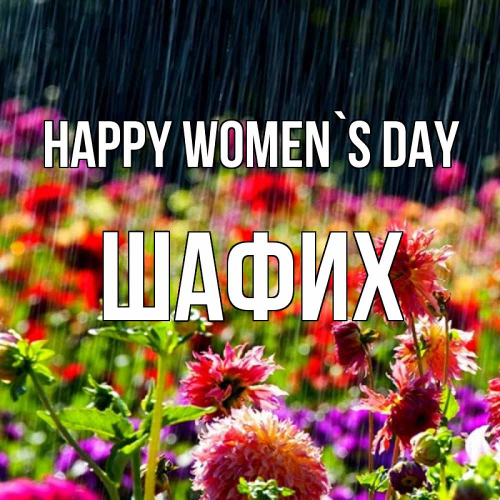 Greetings card с именем, ШАФИХ happy women`s day цветы под дождиком к международному женскому дню Greetings with text for free download 